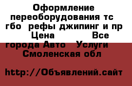 Оформление переоборудования тс (гбо, рефы,джипинг и пр.) › Цена ­ 8 000 - Все города Авто » Услуги   . Смоленская обл.